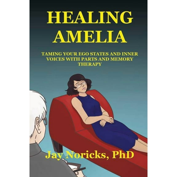 Healing Amelia: Taming Your Ego States and Inner Voices with Parts and Memory Therapy (Paperback)