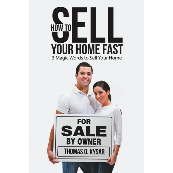 How to Sell Your Home Fast: 3 Magic Words to Sell Your Home, (Paperback)