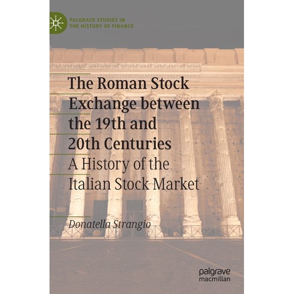 Palgrave Studies in the History of Finan The Roman Stock Exchange Between the 19th and 20th Centuries: A History of the Italian Stock Market, (Hardcover)