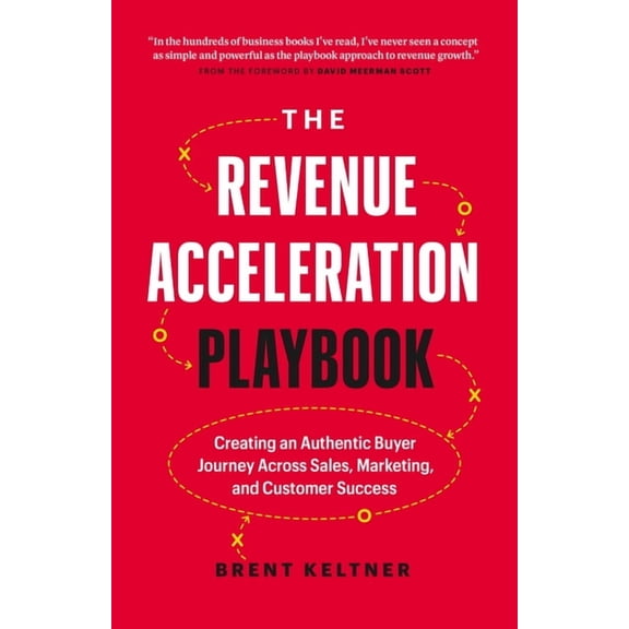 The Revenue Acceleration Playbook : Creating an Authentic Buyer Journey Across Sales, Marketing, and Customer Success (Hardcover)
