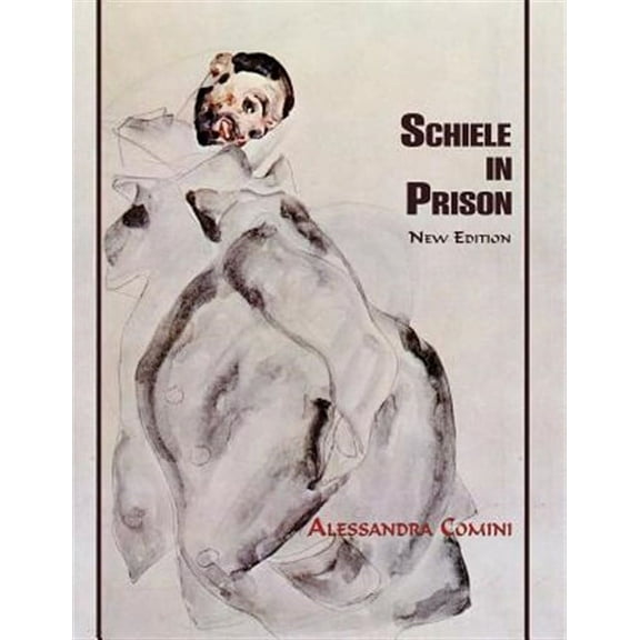 Schiele in Prison: New Edition -- Alessandra Comini