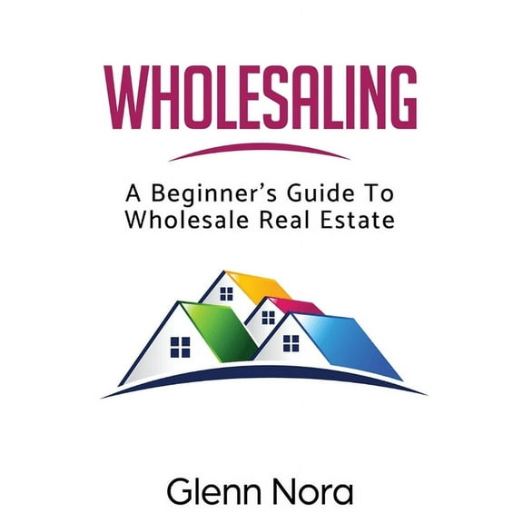 Wholesaling: A Beginner's Guide to Wholesale Real Estate, (Paperback)