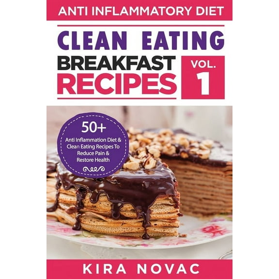 Clean Eating: Anti-Inflammatory Breakfast Recipes: 50  Anti Inflammation Diet & Clean Eating Recipes To Reduce Pain , (Paperback)