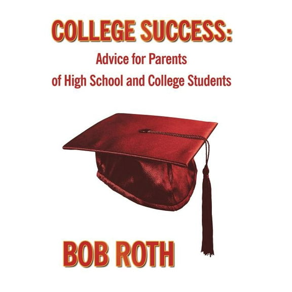 College Success : Advice for Parents of High School and College Students