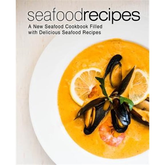 Seafood Recipes: A New Seafood Cookbook Filled with Delicious Seafood Recipes (Paperback) by Booksumo Press