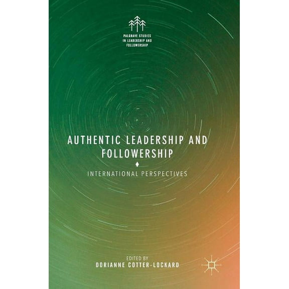 Palgrave Studies in Leadership and Followership: Authentic Leadership and Followership: International Perspectives (Hardcover)