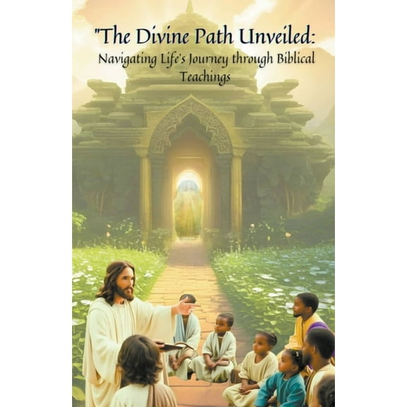 ''The Divine Path Unveiled: Navigating Life's Journey through Biblical Teachings", (Paperback)