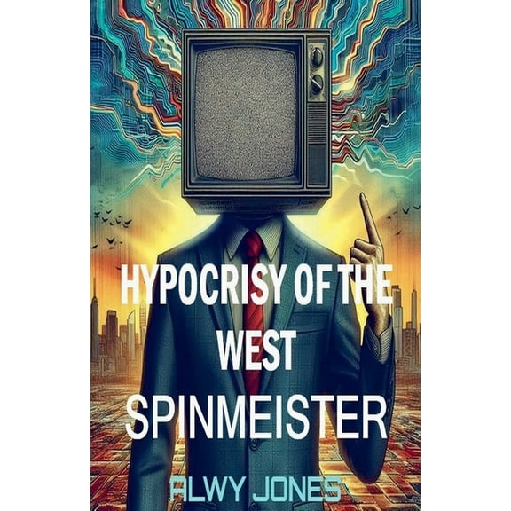 Hypocrisy of the West: Spinmeister, (Paperback)