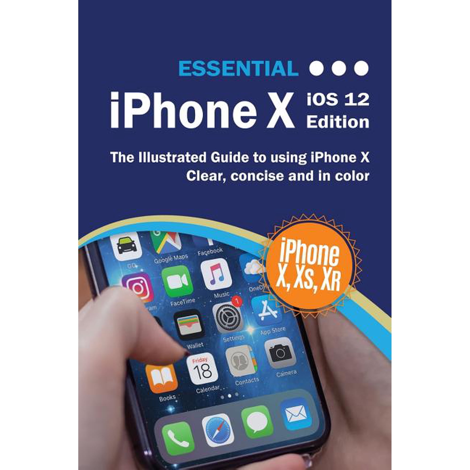 Computer Essentials: Essential iPhone X iOS 12 Edition: The Illustrated Guide to Using iPhone (Paperback)