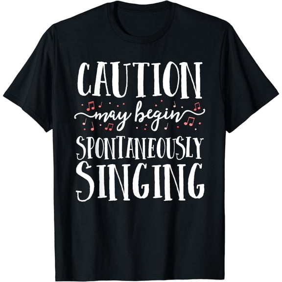 Caution May Begin Spontaneously Singing Choir Band Music T-Shirt mens t shirt，black，women，funny，misfits，men，journey