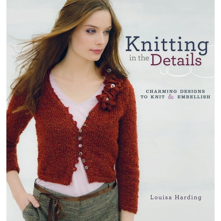 - Knitting in the Details : Charming Designs to Knit and Embellish