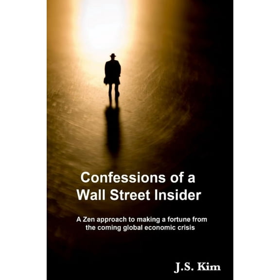Confessions of a Wall Street Insider, A Zen approach to making a fortune from the coming global economic crisis (Paperback)
