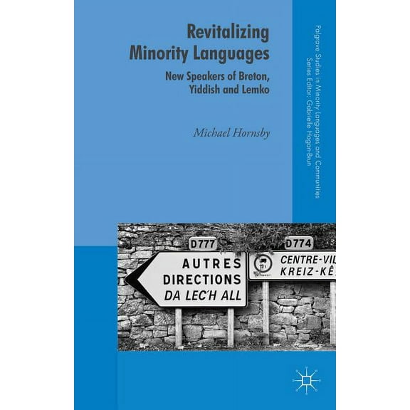 Palgrave Studies in Minority Languages a Revitalizing Minority Languages: New Speakers of Breton, Yiddish and Lemko, (Hardcover)