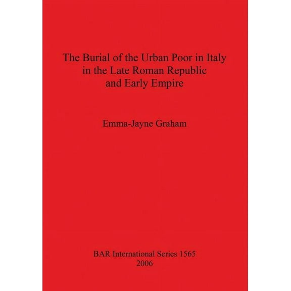BAR International: The Burial of the Urban Poor in Italy in the Late Roman Republic and Early Empire (Paperback)