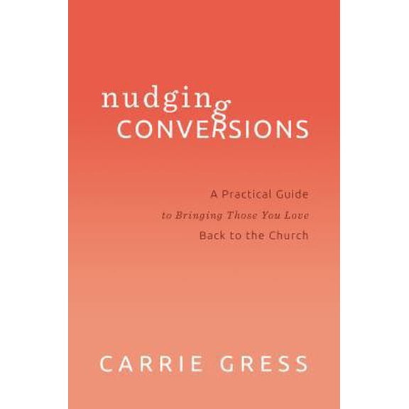 Pre-Owned Nudging Conversions: A Practical Guide to Bringing Those You Love Back to the Church (Hardcover) 1942611234 9781942611233