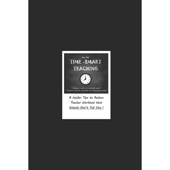 Time Smart Teaching: 8 Insider Tips to Reduce Teacher Workload that Schools Don't Tell You, (Paperback)