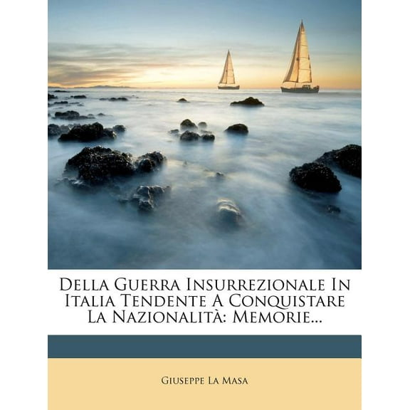 Della Guerra Insurrezionale in Italia Tendente a Conquistare La Nazionalita : Memorie...