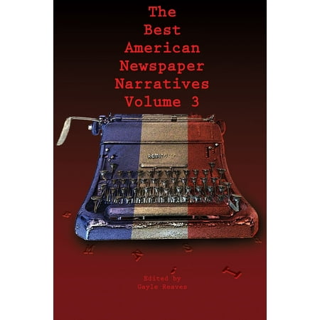 The Best American Newspaper Narratives, Volume 3 - (Best Newspaper In Bangladesh)
