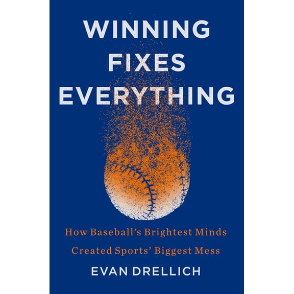 Winning Fixes Everything: How Baseball's Brightest Minds Created Sports' Biggest Mess, (Hardcover)