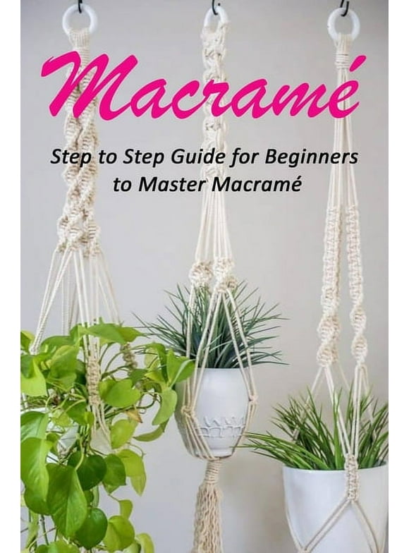 Macram: Step to Step Guide for Beginners to Master Macram, (Paperback)