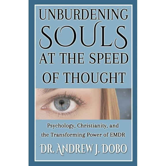 Unburdening Souls at the Speed of Thought: Psychology, Christianity, and the Transforming Power of EMDR (Paperback)