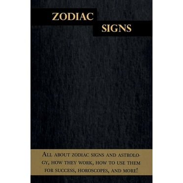 Zodiac Signs: All about zodiac signs and astrology, how they work, how to use them for success, horoscopes, and more!, (Paperback)