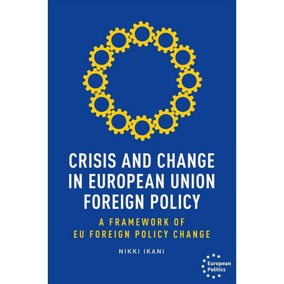 European Politics Crisis and Change in European Union Foreign Policy: A Framework of EU Foreign Policy Change, (Paperback)