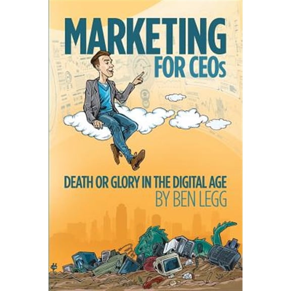 Pre-Owned Marketing for CEOs: Death or Glory in the Digital Age (Paperback) 0692669299 9780692669297