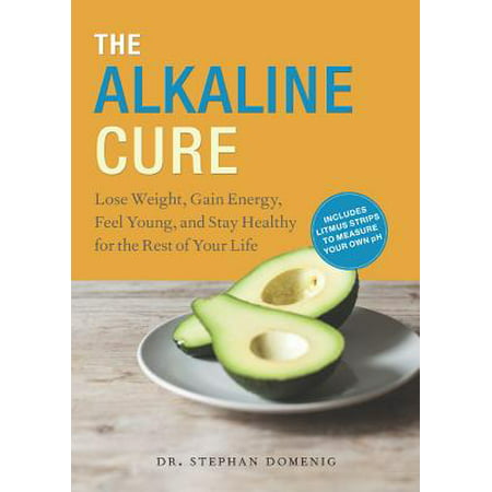 The Alkaline Cure : Lose Weight, Gain Energy and Feel