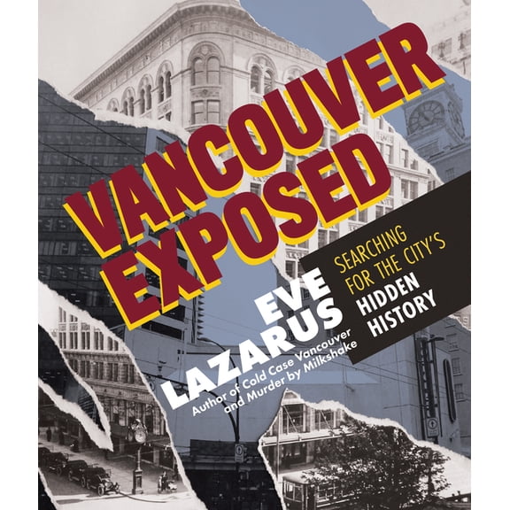 Vancouver Exposed: Searching for the City's Hidden History, (Paperback)