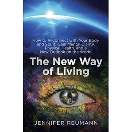 The New Way of Living : How to Reconnect with Your Body and Spirit, Gain Mental Clarity, Physical Health, and a New Outlook on the (Best Way To Organize Emails In Outlook)