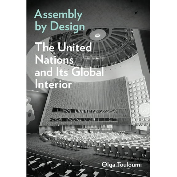 Assembly by Design: The United Nations and Its Global Interior, (Paperback)