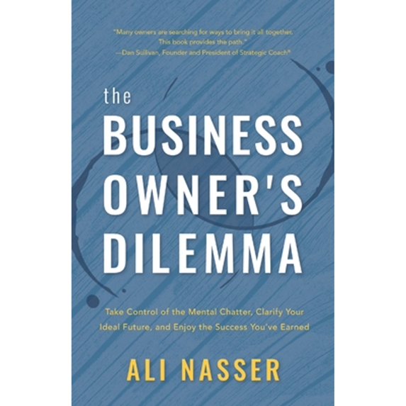 Pre-Owned The Business Owner's Dilemma: Take Control of the Mental Chatter, Clarify Your Ideal Future, and Enjoy the Success You've Earned (Paperback) 1544501463 9781544501468