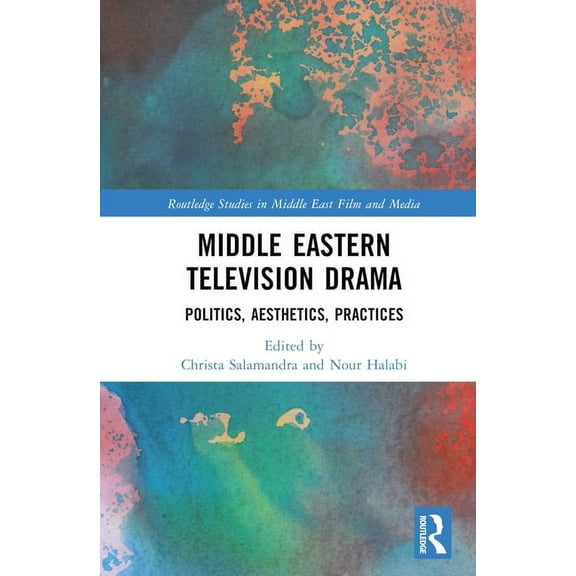 Routledge Studies in Middle East Film an Middle Eastern Television Drama: Politics, Aesthetics, Practices, (Hardcover)