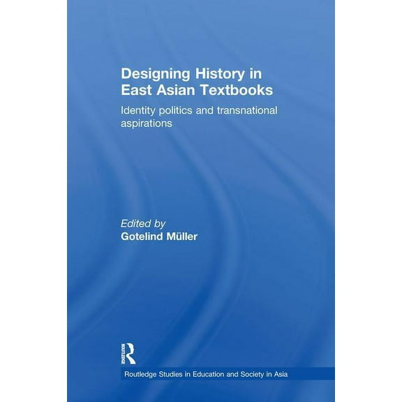 Routledge Studies in Education and Socie Designing History in East Asian Textbooks: Identity Politics and Transnational Aspirations, (Hardcover)