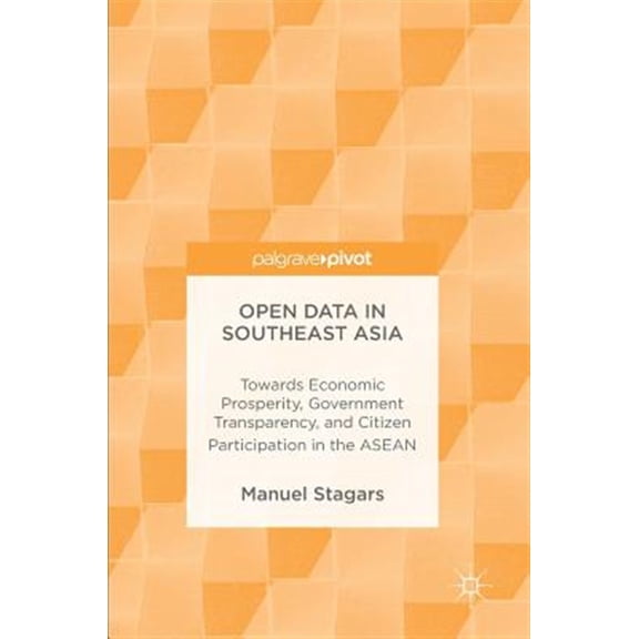 Pre-Owned Open Data in Southeast Asia: Towards Economic Prosperity, Government Transparency, and Citizen Participation in the ASEA, (Hardcover)