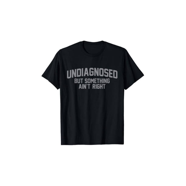 Comfort Cotton Short Sleeve T- Shirt Funny 'undiagnosed But Something ain't Right' Humor T-Shirt