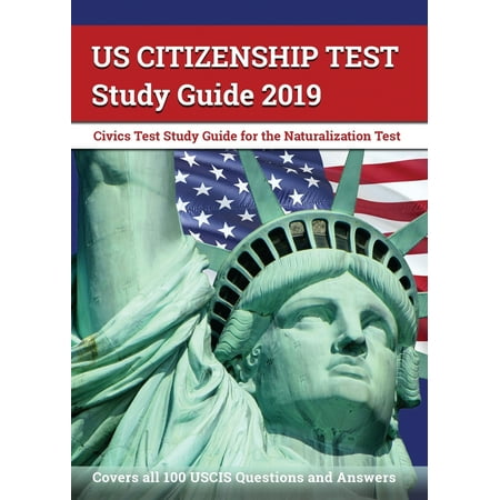 Us Citizenship Test Study Guide 2019 : Civics Test Study Guide for the Naturalization Test: Covers All 100 Uscis Questions and
