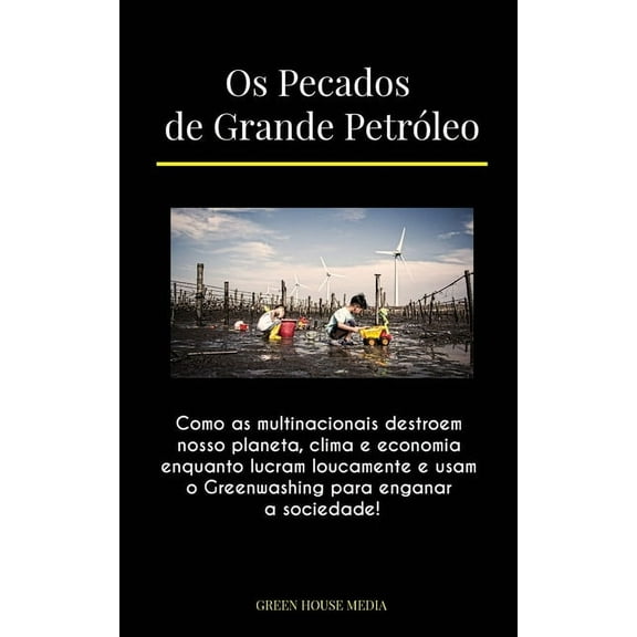 Os Pecados de Grande Petróleo: Como as multinacionais destroem nosso planeta, clima e economia enquanto lucram loucament, (Paperback)