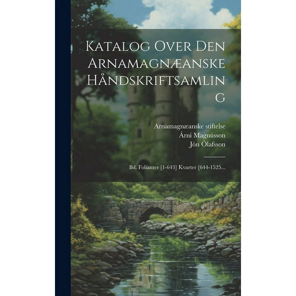 Katalog Over Den Arnamagnæanske Håndskriftsamling: Bd. Folianter [1-643] Kvarter [644-1525... (Hardcover)