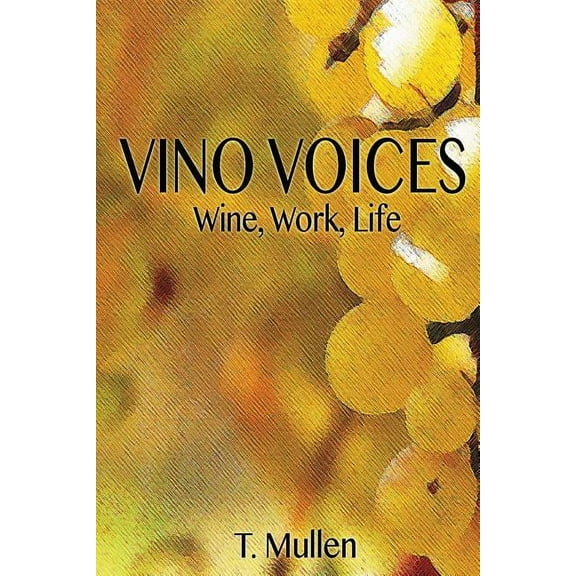 Vino Voices: Wine, Work, Life (Paperback) by Barbara Kral Carr, T Mullen