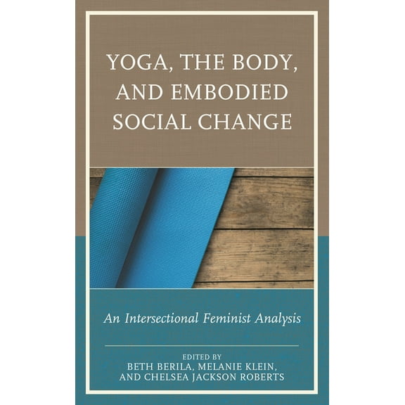 Yoga, the Body, and Embodied Social Change: An Intersectional Feminist Analysis, (Paperback)