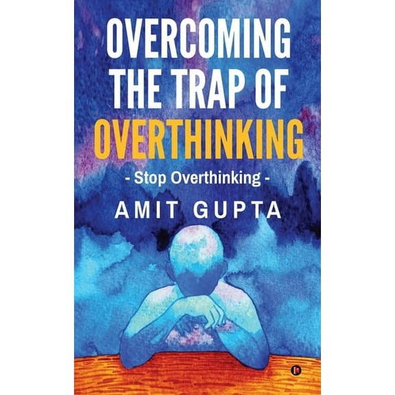 Overcoming The Trap of Overthinking: Stop Overthinkinge: Stop Overthinking, (Paperback)