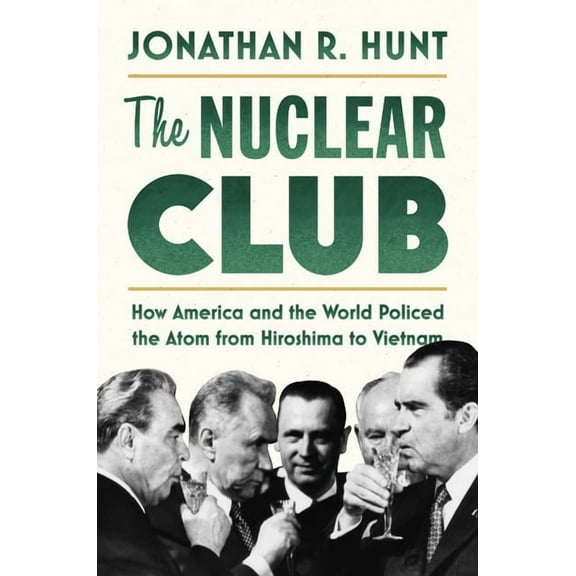 The Nuclear Club: How America and the World Policed the Atom from Hiroshima to Vietnam, (Paperback)