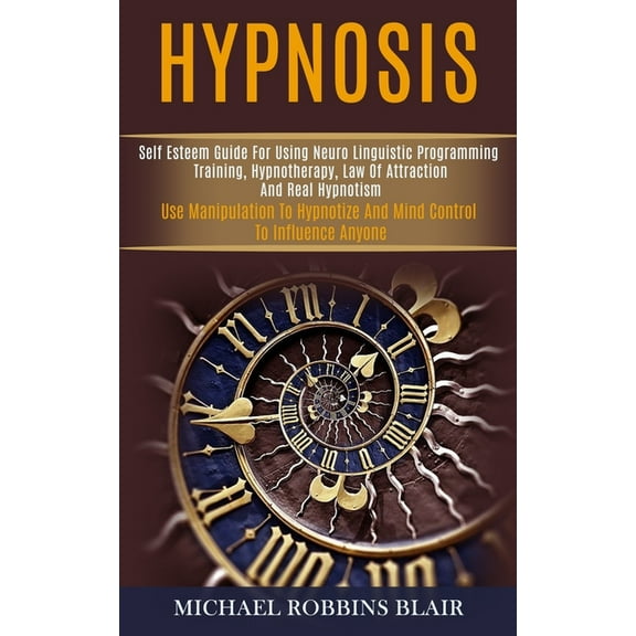 Hypnosis: Self Esteem Guide for Using Neuro Linguistic Programming Training, Hypnotherapy, Law of Attraction and Real Hy, (Paperback)