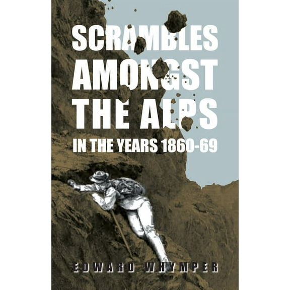 Scrambles Amongst the Alps in the Years 1860-69, (Paperback)