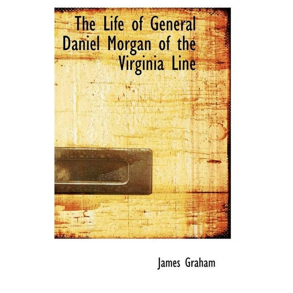 The Life of General Daniel Morgan of the Virginia Line (Hardcover)