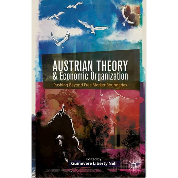 Austrian Theory and Economic Organization: Reaching Beyond Free Market Boundaries, (Hardcover)