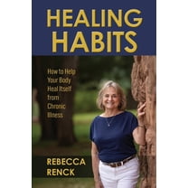 Healing Habits: How to Help Your Body Heal Itself from Chronic Illness, (Paperback)