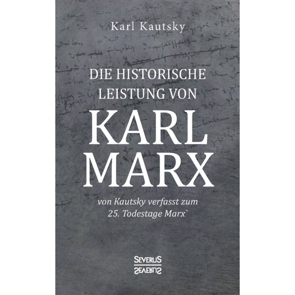 Die historische Leistung von Karl Marx: von Kautsky verfasst zum 25. Todestage Marx German Edition Paperback 3963452617 9783963452611 Karl Kautsky